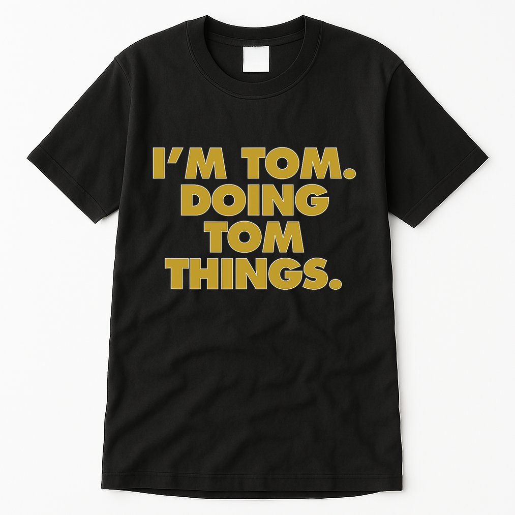 I'm Tom Doing Tom things Funny Birthday Name Tall T-Shirt