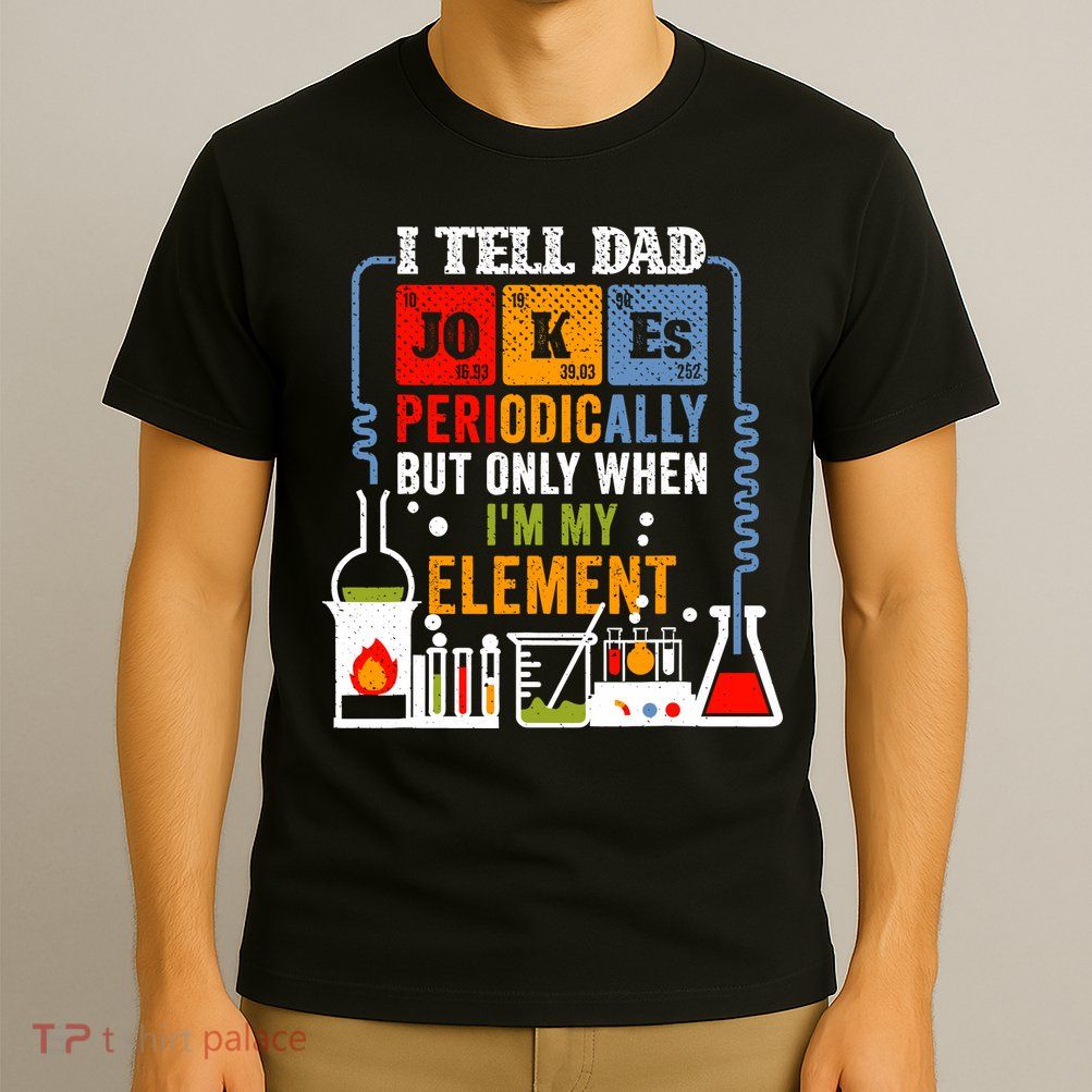 I Tell Dad Jokes Periodically Fathers Day Chemistry Lovers T-Shirt