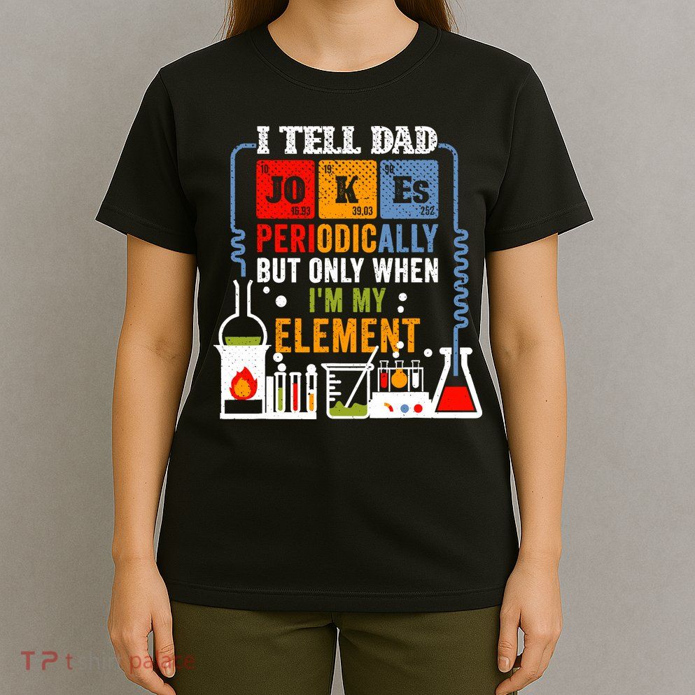 I Tell Dad Jokes Periodically Fathers Day Chemistry Lovers T-Shirt