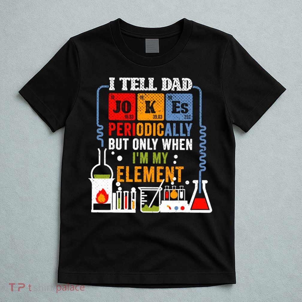 I Tell Dad Jokes Periodically Fathers Day Chemistry Lovers T-Shirt