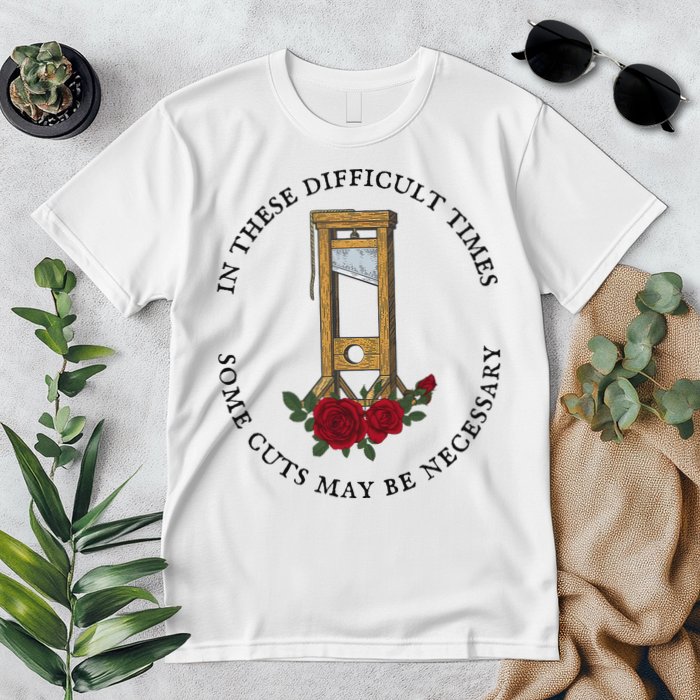 In There Difficult Times Some Cuts May Be Necessary Premium T-Shirt