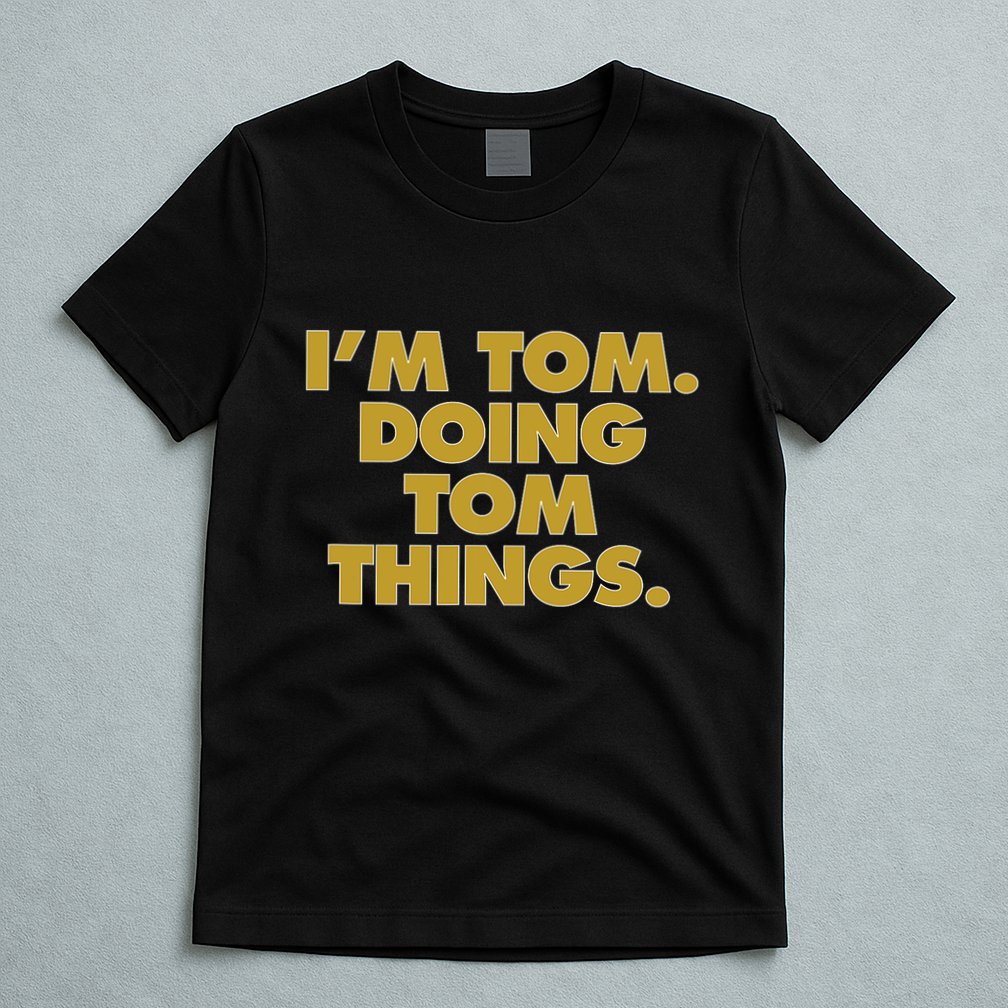 Im Tom Doing Tom Things Funny Birthday Name T-Shirt