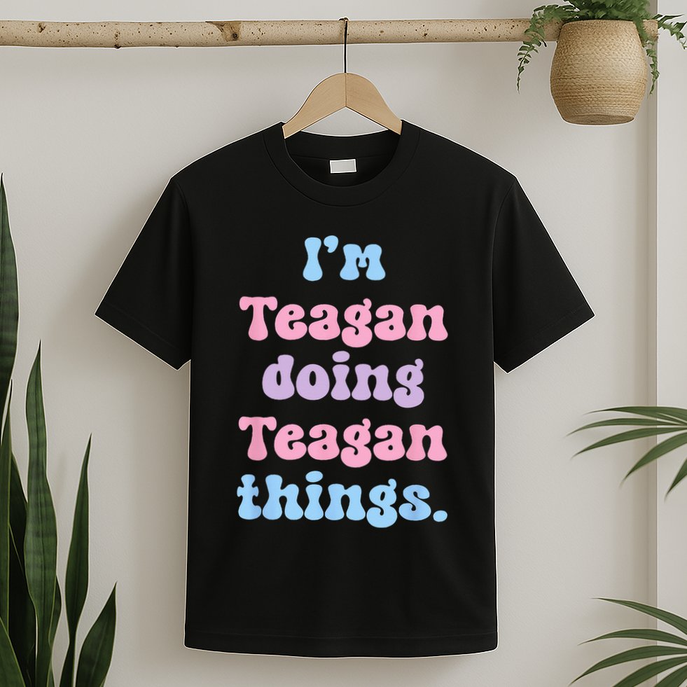 Im Teagan Doing Teagan Things Funny Name T-Shirt