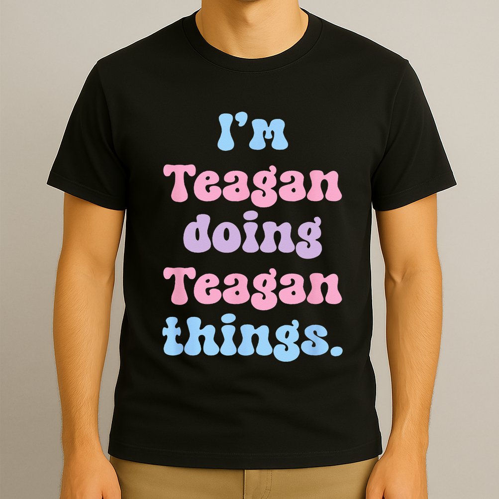 Im Teagan Doing Teagan Things Funny Name T-Shirt