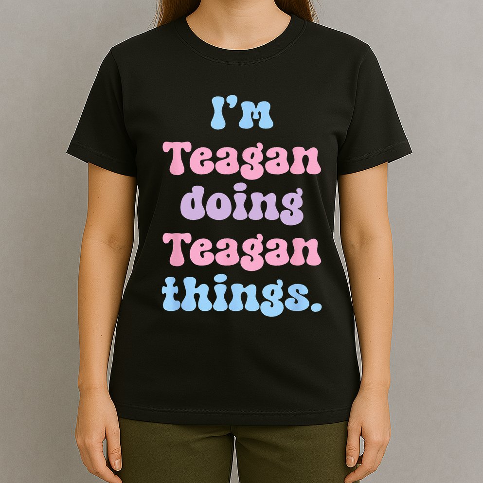 Im Teagan Doing Teagan Things Funny Name T-Shirt