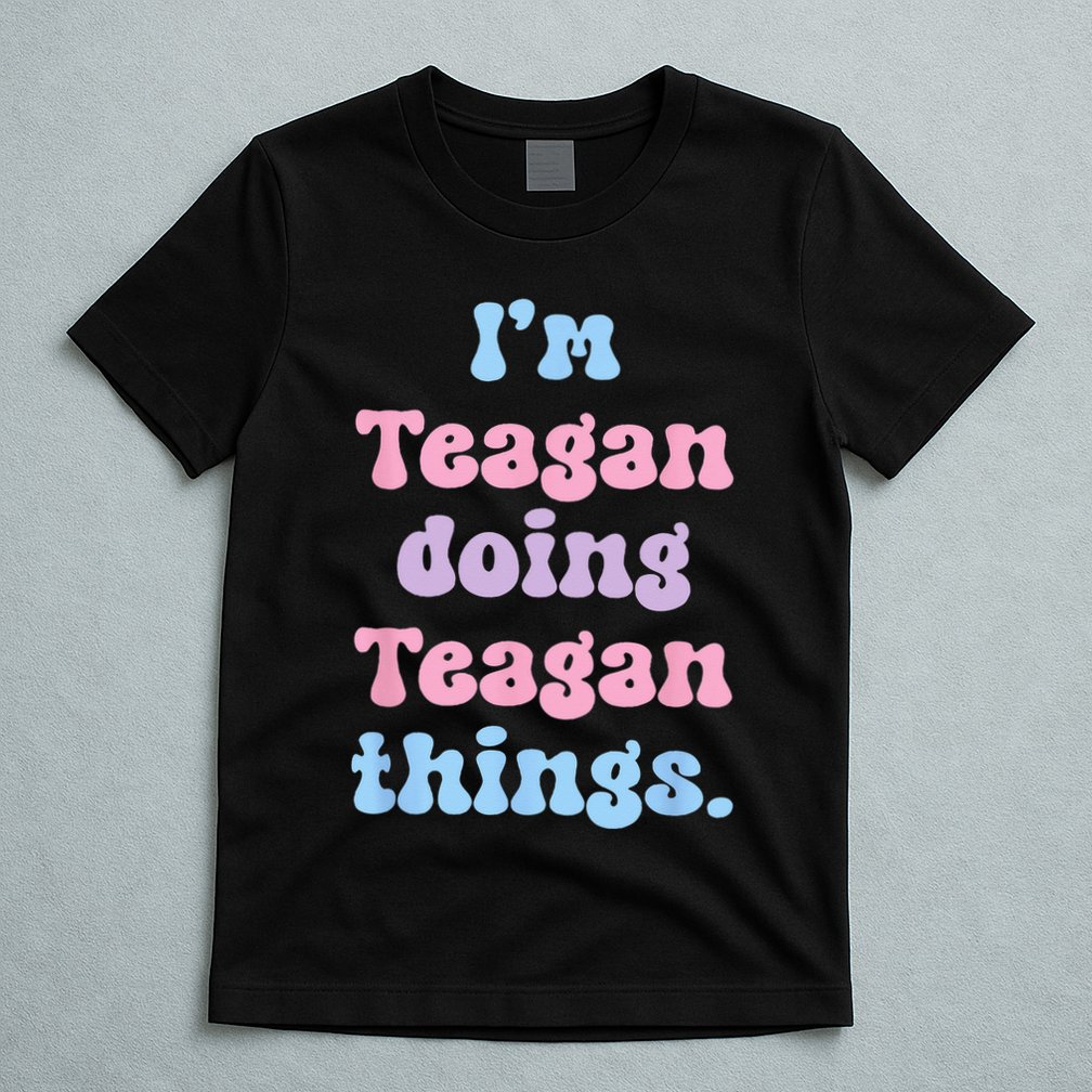 Im Teagan Doing Teagan Things Funny Name T-Shirt