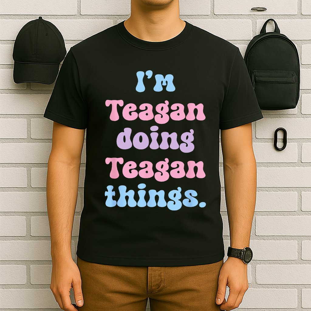Im Teagan Doing Teagan Things Funny Name T-Shirt