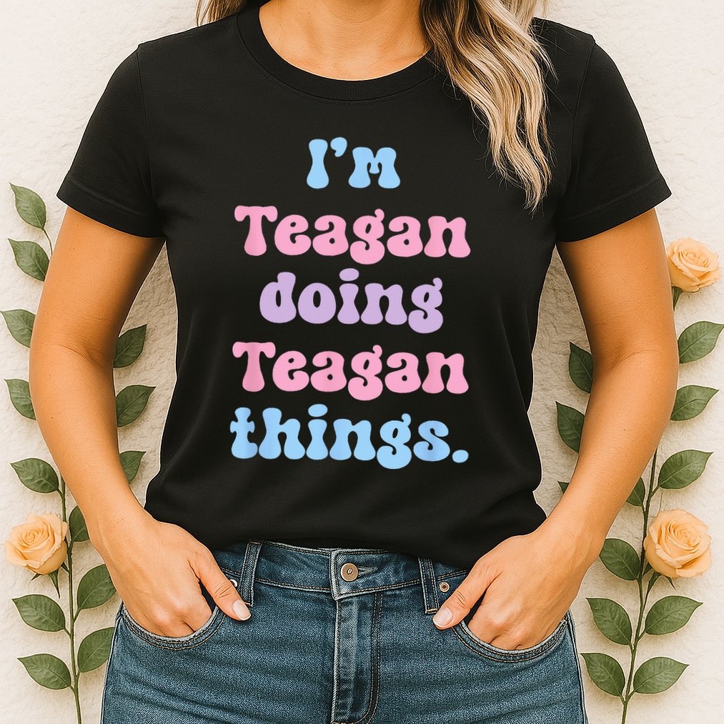 Im Teagan Doing Teagan Things Funny Name Womens T-Shirt