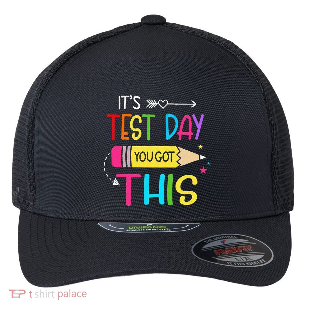 Its Test Day You Got This Testing Day Teacher Student Gifts Flexfit Unipanel Trucker Cap
