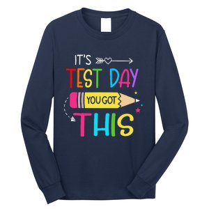 Its Test Day You Got This Testing Day Teacher Student Gifts Long Sleeve Shirt