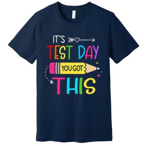 Its Test Day You Got This Testing Day Teacher Student Gifts Premium T-Shirt