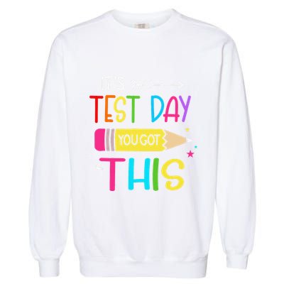Its Test Day You Got This Testing Day Teacher Student Gifts Garment-Dyed Sweatshirt