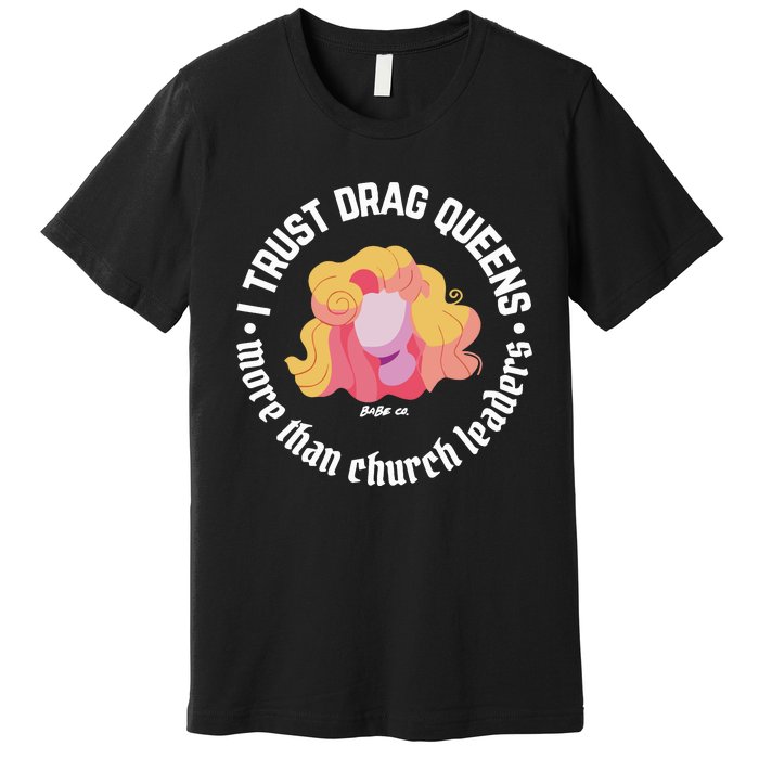 I Trust Drag Queens More Than Church Leaders Premium T-Shirt