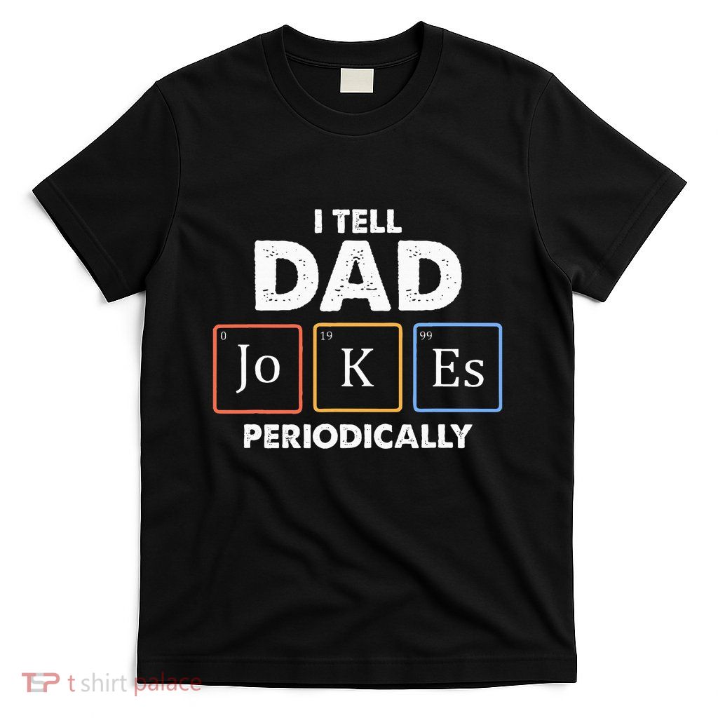 I Tell Dad Jokes Periodically T-Shirt