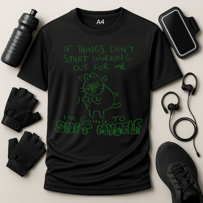 If Things Dont Start Working Out For Me Im Going To Shit Myself Performance Shirt