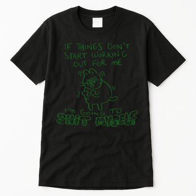 If Things Dont Start Working Out For Me Im Going To Shit Myself Tall T-Shirt