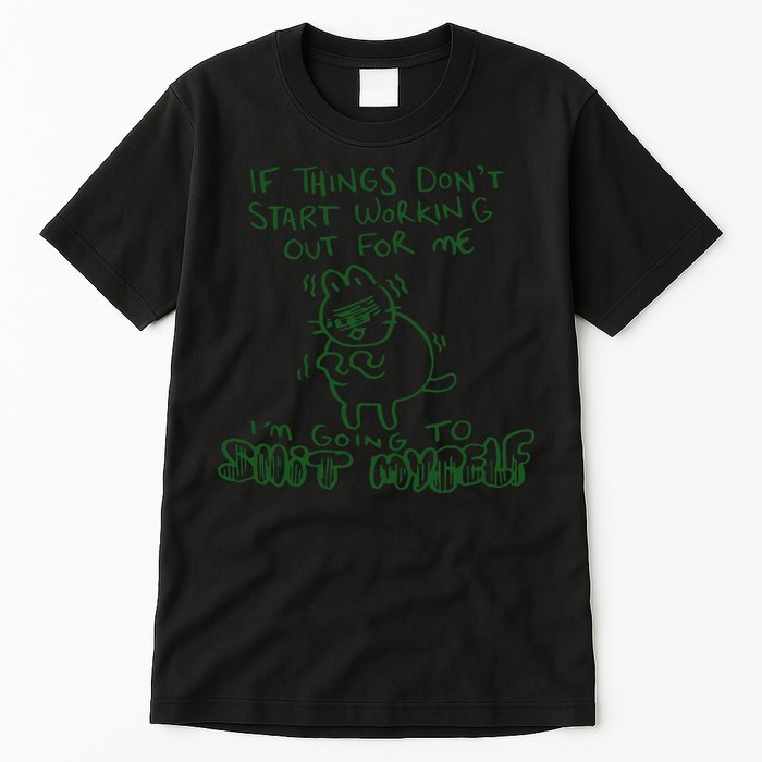 If Things Dont Start Working Out For Me Im Going To Shit Myself Tall T-Shirt