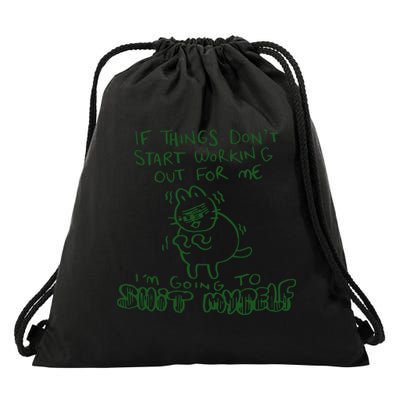 If Things Dont Start Working Out For Me Im Going To Shit Myself Drawstring Bag