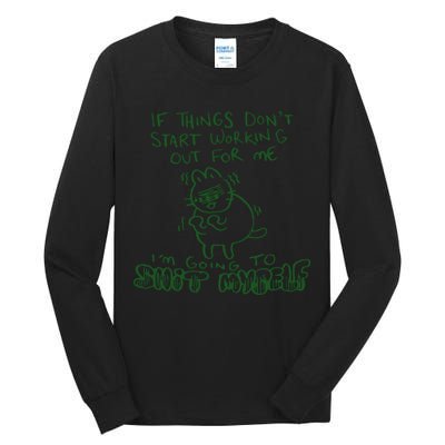 If Things Dont Start Working Out For Me Im Going To Shit Myself Tall Long Sleeve T-Shirt