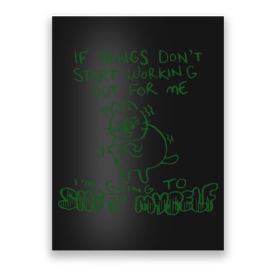 If Things Dont Start Working Out For Me Im Going To Shit Myself Poster