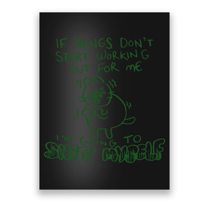 If Things Dont Start Working Out For Me Im Going To Shit Myself Poster