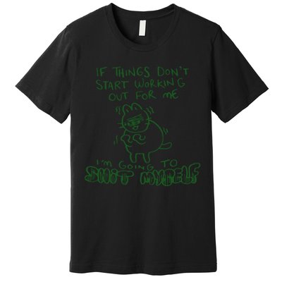 If Things Dont Start Working Out For Me Im Going To Shit Myself Premium T-Shirt