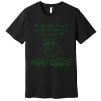 If Things Dont Start Working Out For Me Im Going To Shit Myself Premium T-Shirt