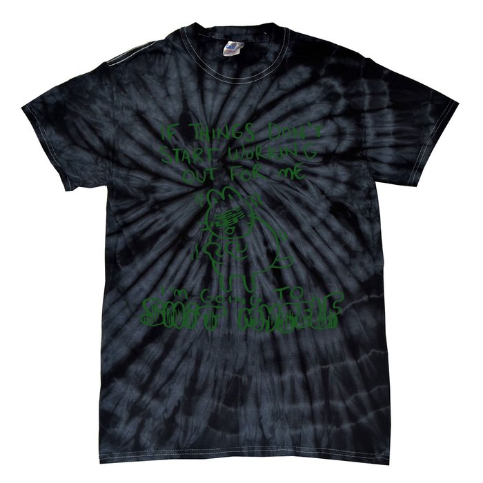 If Things Dont Start Working Out For Me Im Going To Shit Myself Tie-Dye T-Shirt