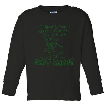 If Things Dont Start Working Out For Me Im Going To Shit Myself Toddler Long Sleeve Shirt
