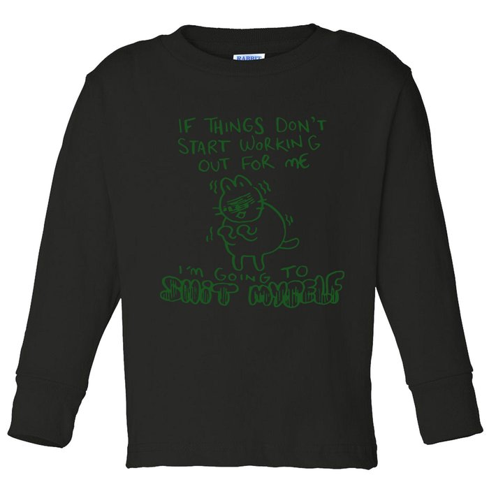 If Things Dont Start Working Out For Me Im Going To Shit Myself Toddler Long Sleeve Shirt