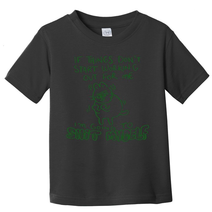 If Things Dont Start Working Out For Me Im Going To Shit Myself Toddler T-Shirt