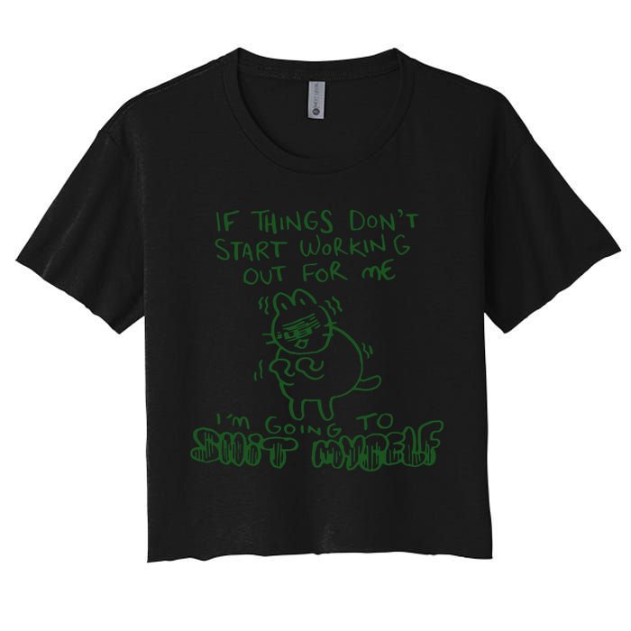 If Things Dont Start Working Out For Me Im Going To Shit Myself Crop Top