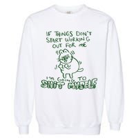 If Things Dont Start Working Out For Me Im Going To Shit Myself Garment-Dyed Sweatshirt