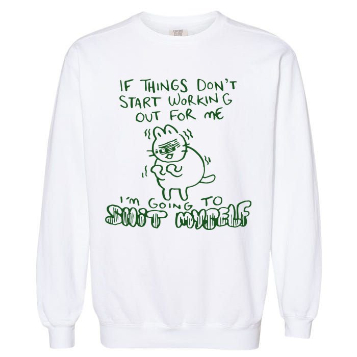 If Things Dont Start Working Out For Me Im Going To Shit Myself Garment-Dyed Sweatshirt