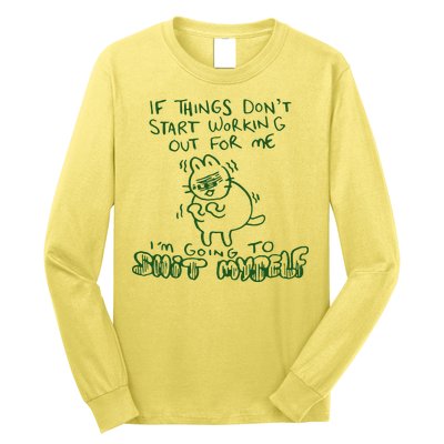 If Things Dont Start Working Out For Me Im Going To Shit Myself Long Sleeve Shirt