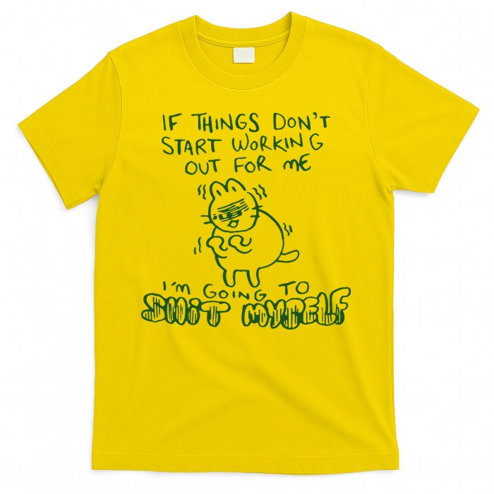If Things Dont Start Working Out For Me Im Going To Shit Myself T-Shirt