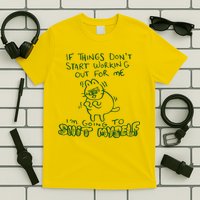 If Things Dont Start Working Out For Me Im Going To Shit Myself T-Shirt
