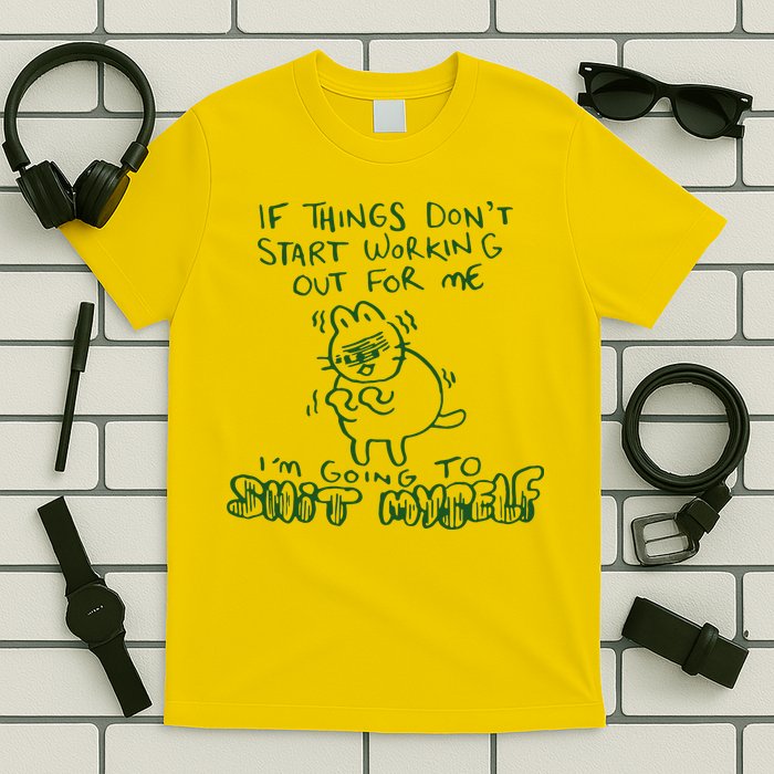If Things Dont Start Working Out For Me Im Going To Shit Myself T-Shirt