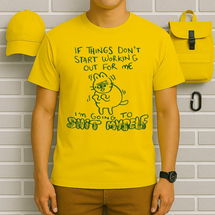 If Things Dont Start Working Out For Me Im Going To Shit Myself T-Shirt