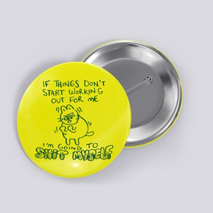 If Things Dont Start Working Out For Me Im Going To Shit Myself Button