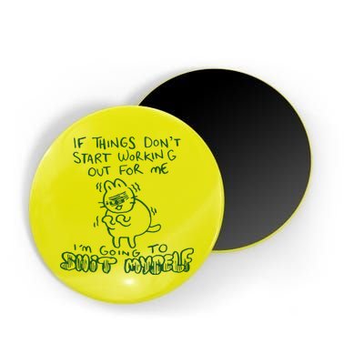 If Things Dont Start Working Out For Me Im Going To Shit Myself Magnet