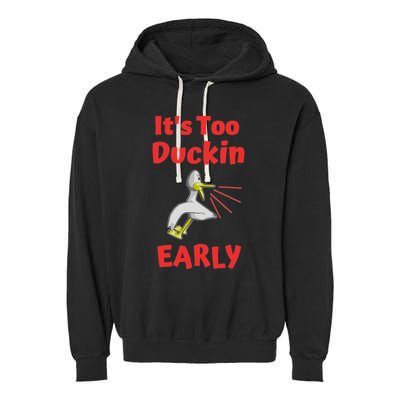 It's Too Duckin Early Cranky Pun Comical Morning Person Great Gift Garment-Dyed Fleece Hoodie