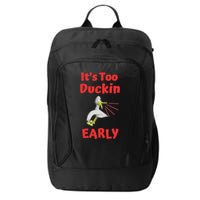 It's Too Duckin Early Cranky Pun Comical Morning Person Great Gift City Backpack