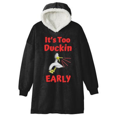 It's Too Duckin Early Cranky Pun Comical Morning Person Great Gift Hooded Wearable Blanket