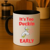 It's Too Duckin Early Cranky Pun Comical Morning Person Great Gift Mug