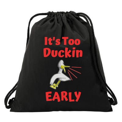 It's Too Duckin Early Cranky Pun Comical Morning Person Great Gift Drawstring Bag