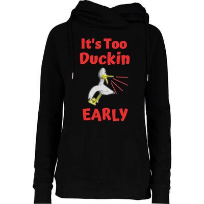 It's Too Duckin Early Cranky Pun Comical Morning Person Great Gift Womens Funnel Neck Pullover Hood