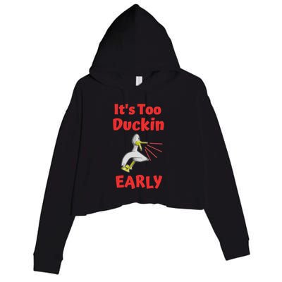 It's Too Duckin Early Cranky Pun Comical Morning Person Great Gift Crop Fleece Hoodie