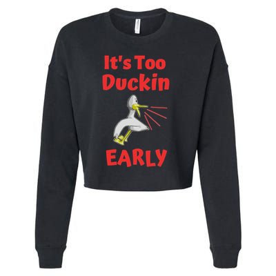 It's Too Duckin Early Cranky Pun Comical Morning Person Great Gift Cropped Pullover Crew