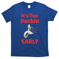 It's Too Duckin Early Cranky Pun Comical Morning Person Great Gift T-Shirt